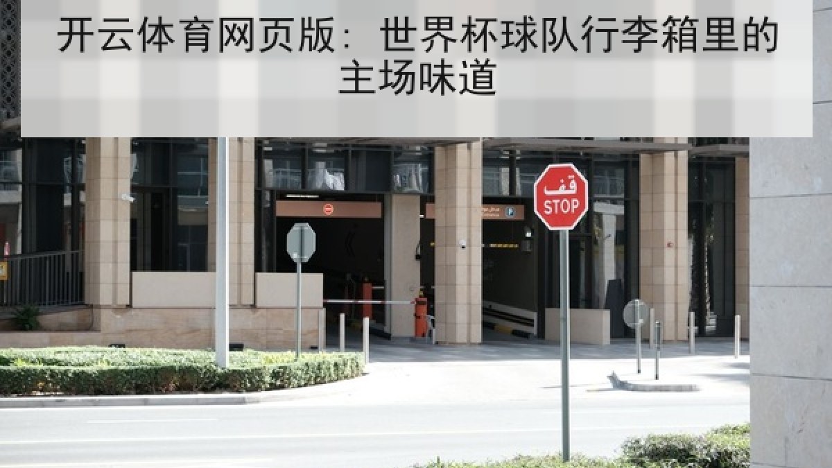 开云体育网页版: 世界杯球队行李箱里的主场味道 开云体育网页版: 世界杯球队行李箱里的主场味道